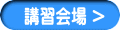 講習会場 >